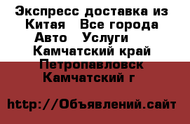 Экспресс доставка из Китая - Все города Авто » Услуги   . Камчатский край,Петропавловск-Камчатский г.